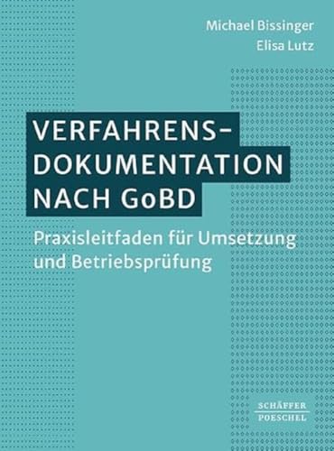Verfahrensdokumentation nach GoBD: Praxisleitfaden für Umsetzung und Betriebsprüfung Verfahrensdokumentation nach GoBD: Praxisleitfaden für Umsetzung und Betriebsprüfung von Schffer-Poeschel Verlag