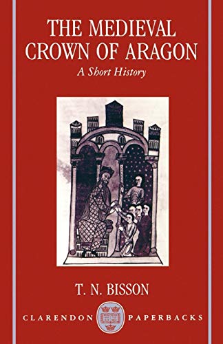 The Medieval Crown of Aragon: A Short History (Clarendon Paperbacks)