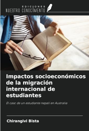 Impactos socioeconómicos de la migración internacional de estudiantes: El caso de un estudiante nepalí en Australia von Ediciones Nuestro Conocimiento