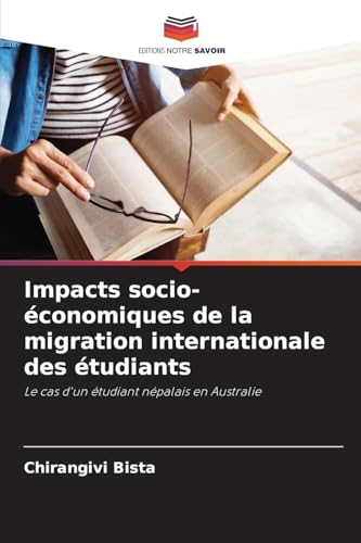 Impacts socio-économiques de la migration internationale des étudiants: Le cas d'un étudiant népalais en Australie von Editions Notre Savoir