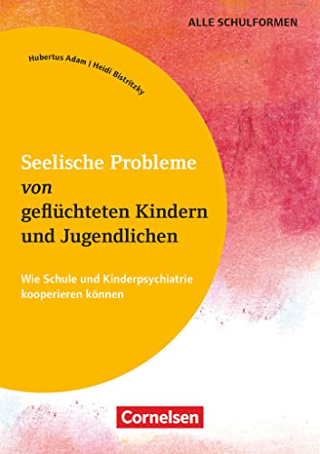 Seelische Probleme von geflüchteten Kindern und Jugendlichen - Wie Schule und Kinderpsychiatrie kooperieren können: Buch