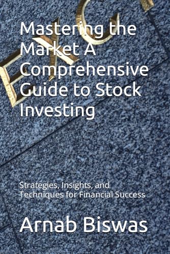 Mastering the Market A Comprehensive Guide to Stock Investing: Strategies, Insights, and Techniques for Financial Success von Independently published