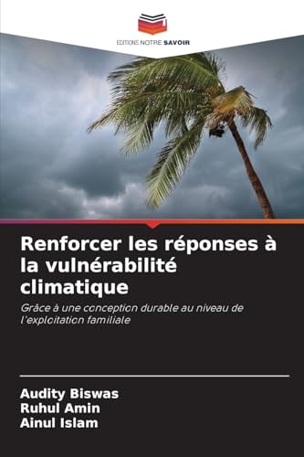 Renforcer les réponses à la vulnérabilité climatique: Grâce à une conception durable au niveau de l'exploitation familiale von Editions Notre Savoir