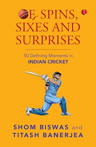 Of Spins, Sixes and Surprises: 50 Defining Moments in Indian Cricket von Rupa Publications India
