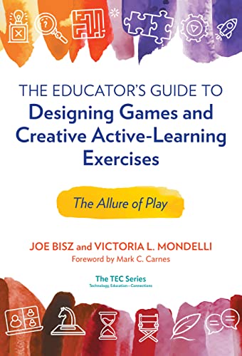 The Educator’s Guide to Designing Games and Creative Active-Learning Exercises: The Allure of Play (Technology, Education-- Connections the Tec) von Teachers' College Press