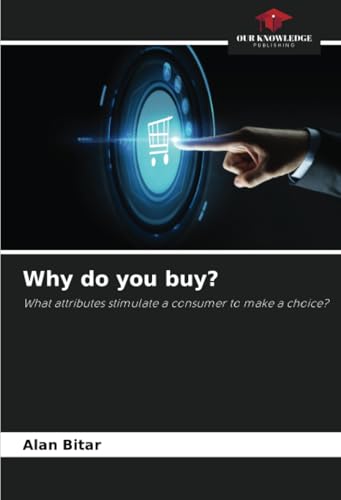Why do you buy?: What attributes stimulate a consumer to make a choice? Why do you buy?: What attributes stimulate a consumer to make a choice? von Our Knowledge Publishing