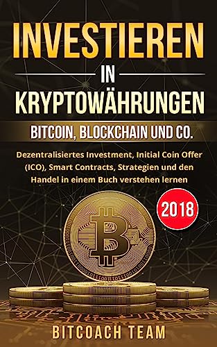 Investieren in Kryptowährungen: Bitcoin, Blockchain und co. - Dezentralisiertes Investment, Initial Coin Offer (ICO), Smart Contracts, Strategien und den Handel in einem Buch verstehen lernen | 2018 von Litego Verlag