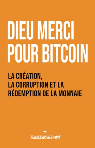 Dieu merci pour bitcoin: La création, la corruption et la rédemption de la monnaie von Konsensus Network