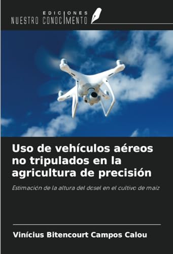Uso de vehículos aéreos no tripulados en la agricultura de precisión: Estimación de la altura del dosel en el cultivo de maíz von Ediciones Nuestro Conocimiento