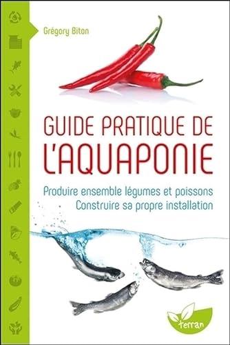 Guide pratique de l'aquaponie - Produire ensemble légumes et poissons - Construire sa propre installation