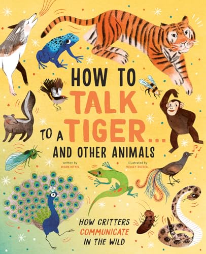 How to Talk to a Tiger and Other Animals: How Critters Communicate in the Wild