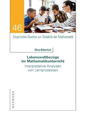 Lebensweltbezüge im Mathematikunterricht: Interpretative Analysen von Lernprozessen (Empirische Studien zur Didaktik der Mathematik) von Waxmann