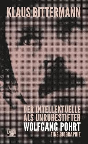 Der Intellektuelle als Unruhestifter: Wolfgang Pohrt. Eine Biographie (Critica Diabolis) von Edition Tiamat