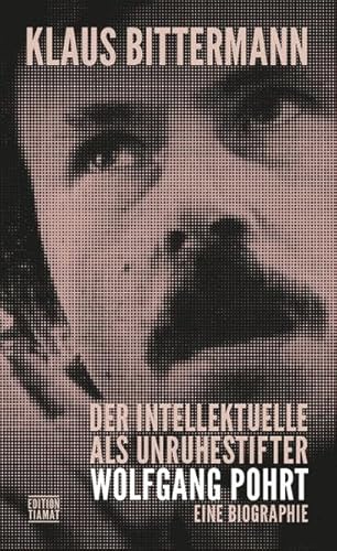 Der Intellektuelle als Unruhestifter: Wolfgang Pohrt. Eine Biographie (Critica Diabolis)