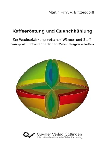 Kaffeeröstung und Quenchkühlung: Zur Wechselwirkung zwischen Wärme- und Stofftransport und veränderlichen Materialeigenschaften Kaffeeröstung und Quenchkühlung: Zur Wechselwirkung zwischen Wärme- und Stofftransport und veränderlichen Materialeigenschaften von Cuvillier Verlag