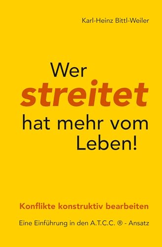Wer streitet hat mehr vom Leben!: Konflikte konstruktiv bearbeiten