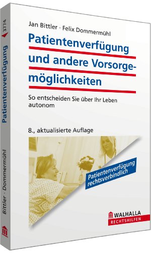 Patientenverfügung und andere Vorsorgemöglichkeiten: So entscheiden Sie über Ihr Leben autonom; Walhalla Rechtshilfen: So entscheiden Sie über Ihr Leben autonom. Patientenverfügung rechtsverbindlich