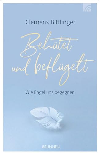 Behütet & beflügelt: Wie Engel uns begegnen (Kleine Grüsse) von Brunnen Verlag GmbH