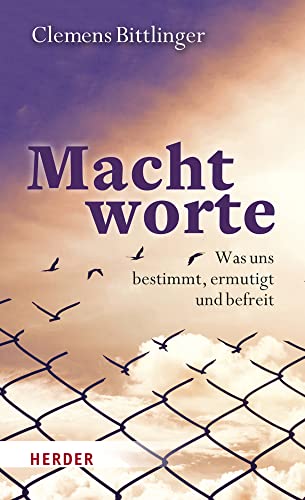 Machtworte: Was uns bestimmt, ermutigt und befreit von Herder, Freiburg