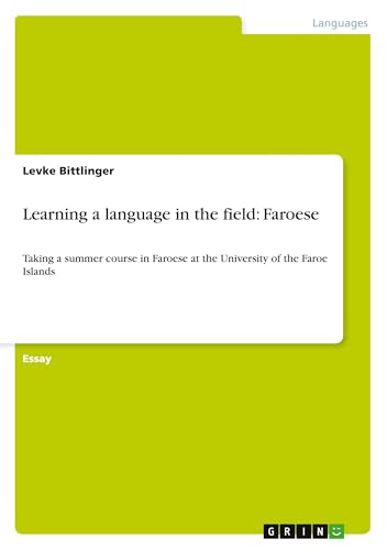 Learning a language in the field: Faroese: Taking a summer course in Faroese at the University of the Faroe Islands von GRIN Verlag
