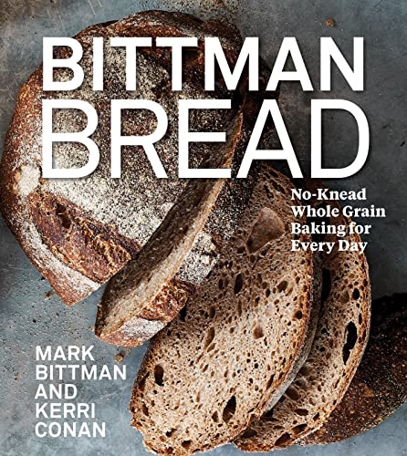 Bittman Bread: No-Knead Whole Grain Baking for Every Day: A Bread Recipe Cookbook