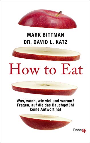 How to Eat: Was, wann, wie viel und warum? Fragen, auf die das Bauchgefühl keine Antwort hat How to Eat: Was, wann, wie viel und warum? Fragen, auf die das Bauchgefühl keine Antwort hat