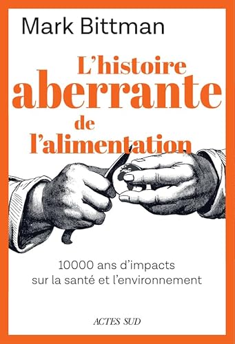 L'histoire aberrante de l'alimentation: 10 000 ans d'impacts sur la santé et l'environnement L'histoire aberrante de l'alimentation: 10 000 ans d'impacts sur la santé et l'environnement