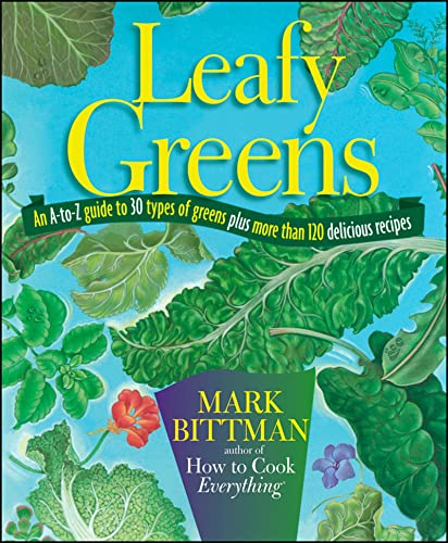 Leafy Greens: An A-to-Z Guide to 30 Types of Greens Plus More Than 120 Delicious Recipes
