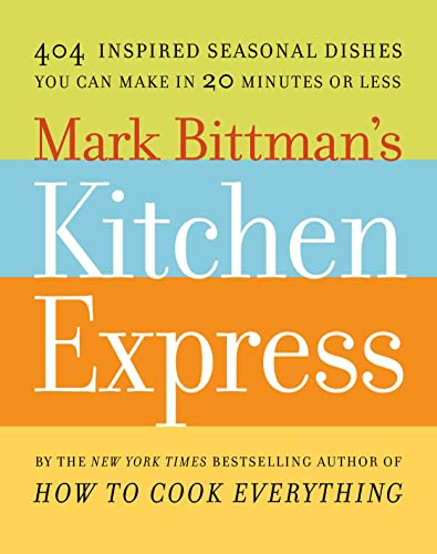 Mark Bittman's Kitchen Express: 404 inspired seasonal dishes you can make in 20 minutes or less Mark Bittman's Kitchen Express: 404 inspired seasonal dishes you can make in 20 minutes or less