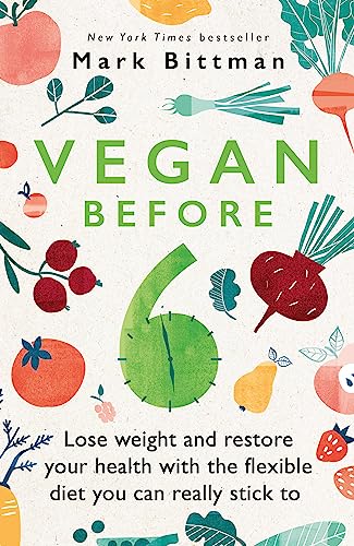 Vegan Before 6: lose weight and restore your health with the flexible diet you can really stick to