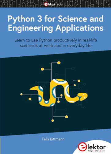 Python 3 for Science and Engineering Applications: Learn to use Python productively in real-life scenarios at work and in everyday life