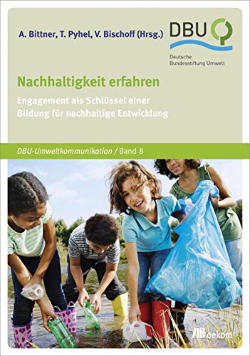 Nachhaltigkeit erfahren: Engagement als Schlüssel einer Bildung für nachhaltige Entwicklung (DBU: Deutsche Bundesstiftung Umwelt)