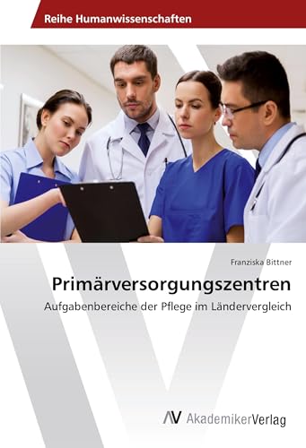 Primärversorgungszentren: Aufgabenbereiche der Pflege im Ländervergleich von AV Akademikerverlag