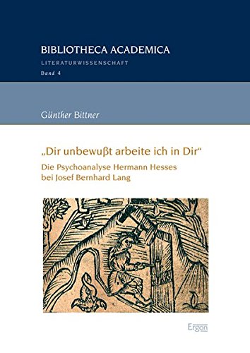 "Dir unbewußt arbeite ich in Dir": Die Psychoanalyse Hermann Hesses bei Josef Bernhard Lang (Bibliotheca Academica – Literaturwissenschaft, Band 4)