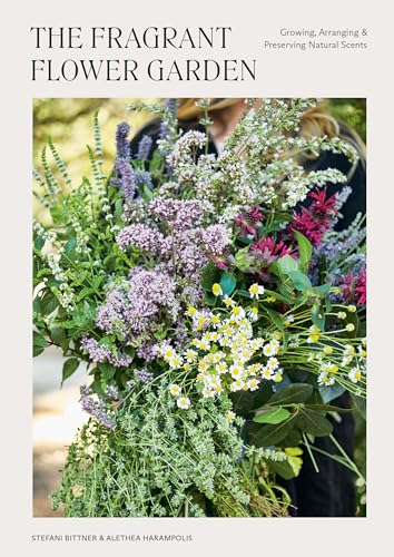 The Fragrant Flower Garden: Growing, Arranging & Preserving Natural Scents The Fragrant Flower Garden: Growing, Arranging & Preserving Natural Scents von Ten Speed Press