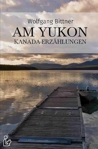 AM YUKON - KANADA-ERZÄHLUNGEN