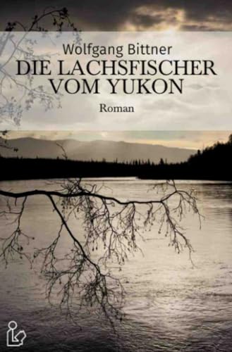 DIE LACHSFISCHER VOM YUKON: Ein Abenteuer-Roman