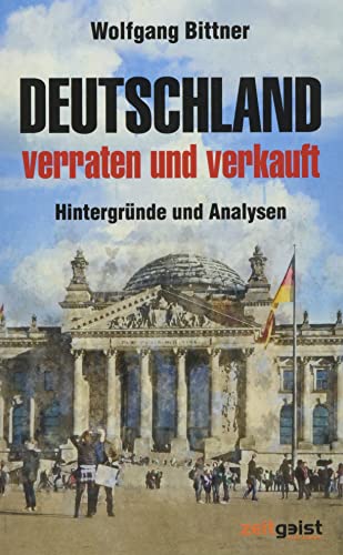 Deutschland - verraten und verkauft: Hintergründe und Analysen