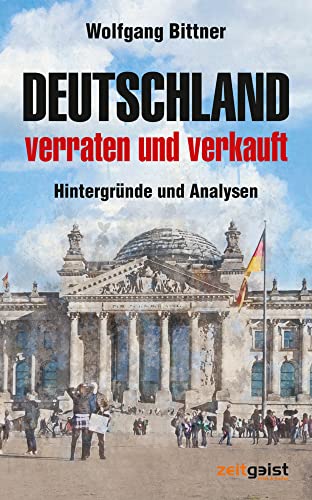 Deutschland - verraten und verkauft: Hintergründe und Analysen