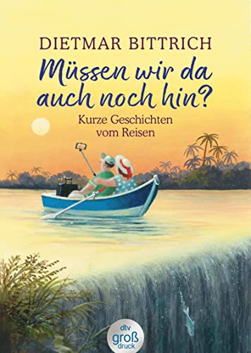 Müssen wir da auch noch hin?: Kurze Geschichten vom Reisen (dtv großdruck)