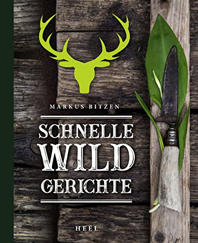 Schnelle Wildgerichte - Das Wild Kochbuch von Heel Verlag GmbH