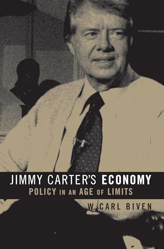 Jimmy Carter's Economy: Policy in an Age of Limits (The Luther H. Hodges Jr. and Luther H. Hodges Sr. Series on Business, Entrepreneurship and Public Policy)
