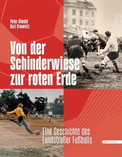 Von der Schinderwiese zur roten Erde: Die Geschichte des Landstraßer Fußballs von echomedia buchverlag
