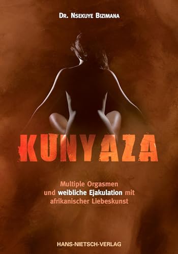 Kunyaza: Multiple Orgasmen und weibliche Ejakulation mit afrikanischer Liebeskunst von HANS-NIETSCH-VERLAG OHG