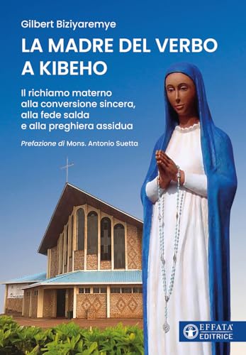 La madre del verbo a Kibeho. Il richiamo materno alla conversione sincera, alla fede salda e alla preghiera assidua (Il respiro dell'anima) von Effatà Editrice