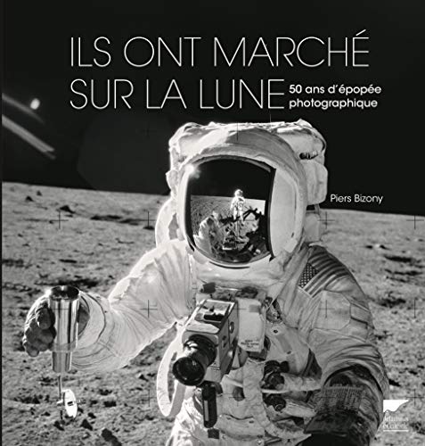 Ils ont marché sur la lune: 50 ans dépopée photographique