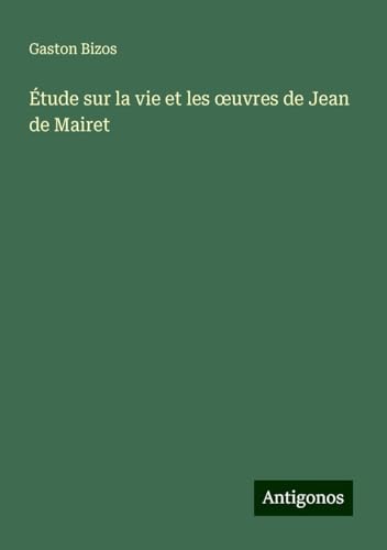 Étude sur la vie et les ¿uvres de Jean de Mairet von Antigonos Verlag