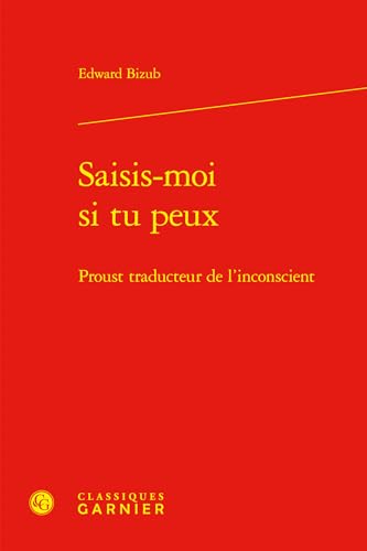 Saisis-Moi Si Tu Peux: Proust Traducteur de l'Inconscient von Classiques Garnier