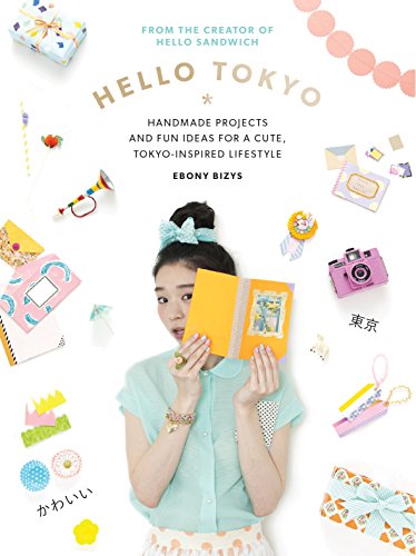 Hello Tokyo!: Handmade Projects and Fun Ideas for a Cute Tokyo-Inspired Lifestyle