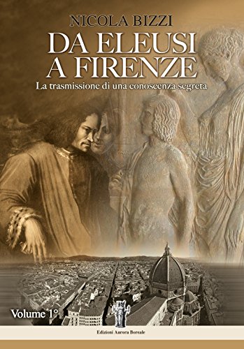 Da Eleusi a Firenze: la trasmissione di una conoscenza segreta von Aurora Boreale di Nicola Bizzi